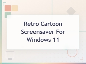 Best Retro Cartoon Screensavers for Windows 11 - Free Animated Downloads
