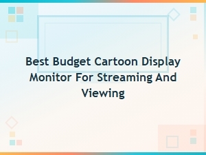 Best Budget Cartoon Display Monitors for Streaming and Viewing – Top Picks 2024