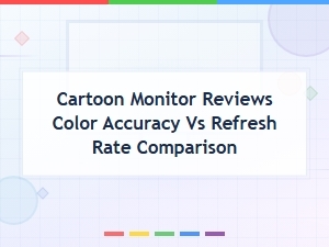 Cartoon Monitor Reviews: Color Accuracy vs Refresh Rate Comparison Guide