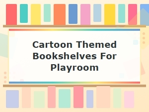 Cartoon Themed Bookshelves for a Fun and Organized Playroom