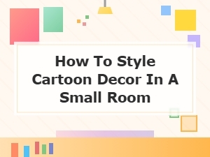 How to Style Cartoon Decor in a Small Room: Tips and Ideas